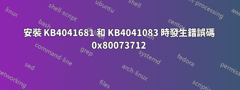 安裝 KB4041681 和 KB4041083 時發生錯誤碼 0x80073712