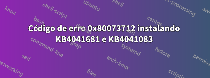 Código de erro 0x80073712 instalando KB4041681 e KB4041083