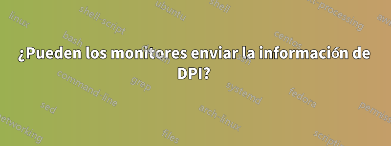 ¿Pueden los monitores enviar la información de DPI?