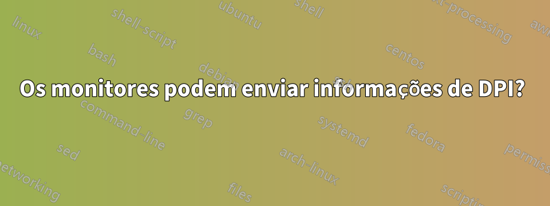 Os monitores podem enviar informações de DPI?