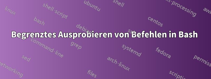 Begrenztes Ausprobieren von Befehlen in Bash