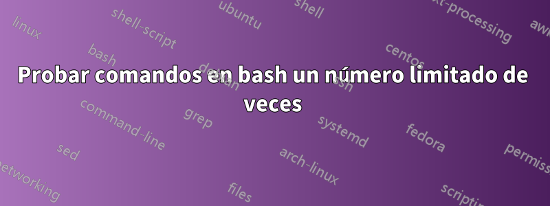 Probar comandos en bash un número limitado de veces