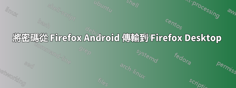 將密碼從 Firefox Android 傳輸到 Firefox Desktop