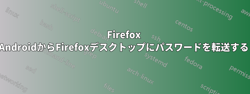 Firefox AndroidからFirefoxデスクトップにパスワードを転送する