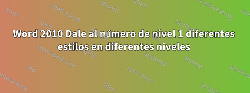 Word 2010 Dale al número de nivel 1 diferentes estilos en diferentes niveles