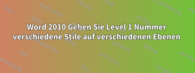 Word 2010 Geben Sie Level 1 Nummer verschiedene Stile auf verschiedenen Ebenen