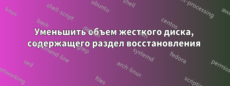 Уменьшить объем жесткого диска, содержащего раздел восстановления