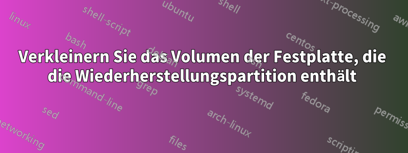 Verkleinern Sie das Volumen der Festplatte, die die Wiederherstellungspartition enthält