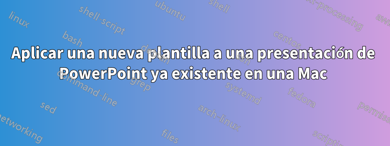 Aplicar una nueva plantilla a una presentación de PowerPoint ya existente en una Mac