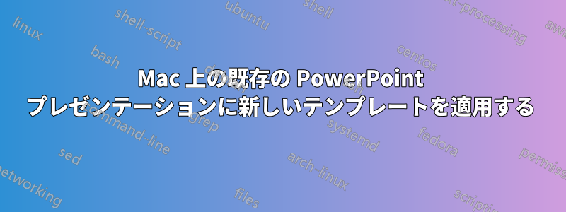 Mac 上の既存の PowerPoint プレゼンテーションに新しいテンプレートを適用する