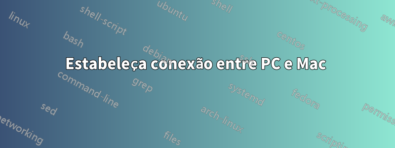 Estabeleça conexão entre PC e Mac