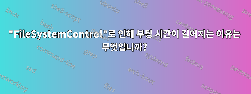 "FileSystemControl"로 인해 부팅 시간이 길어지는 이유는 무엇입니까?