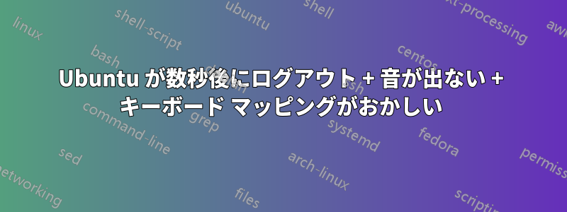 Ubuntu が数秒後にログアウト + 音が出ない + キーボード マッピングがおかしい