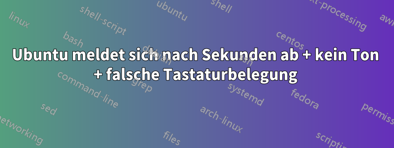 Ubuntu meldet sich nach Sekunden ab + kein Ton + falsche Tastaturbelegung