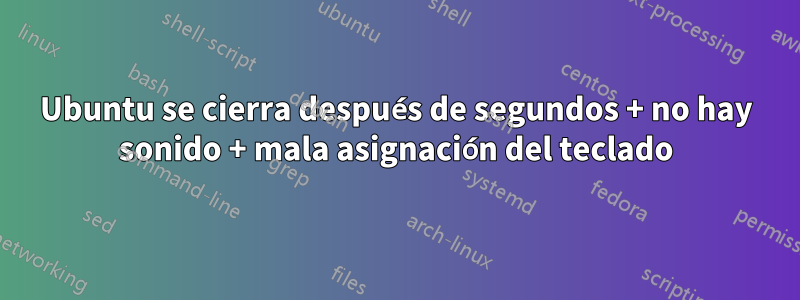 Ubuntu se cierra después de segundos + no hay sonido + mala asignación del teclado