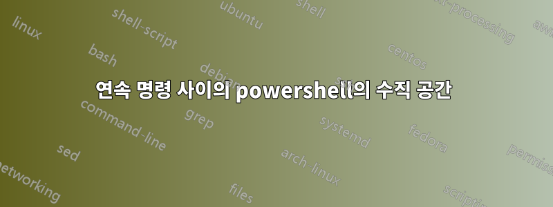 연속 명령 사이의 powershell의 수직 공간