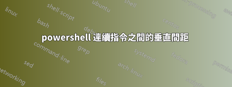 powershell 連續指令之間的垂直間距