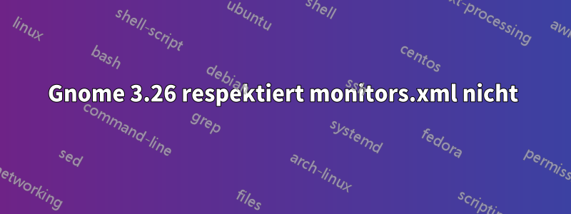 Gnome 3.26 respektiert monitors.xml nicht