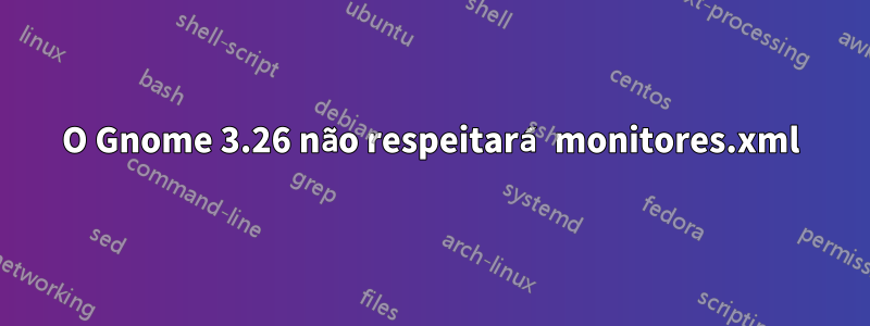 O Gnome 3.26 não respeitará monitores.xml