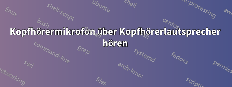 Kopfhörermikrofon über Kopfhörerlautsprecher hören