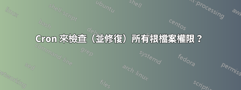 Cron 來檢查（並修復）所有根檔案權限？