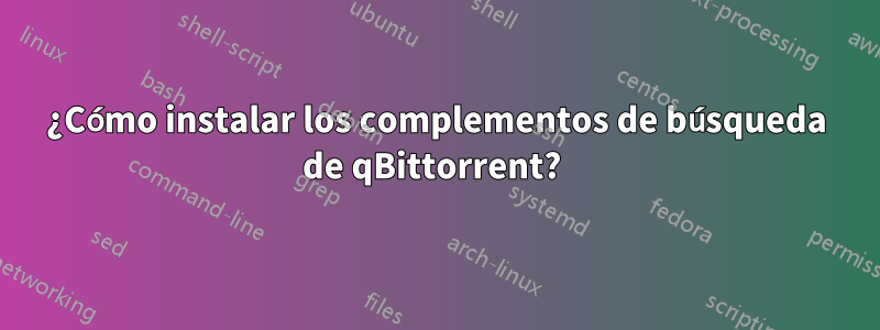 ¿Cómo instalar los complementos de búsqueda de qBittorrent? 