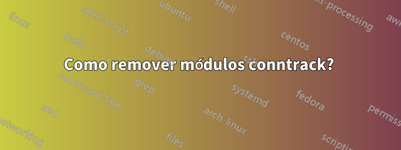 Como remover módulos conntrack?