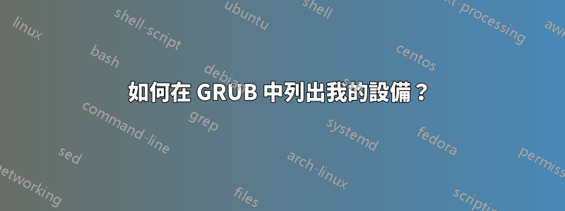 如何在 GRUB 中列出我的設備？