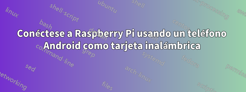 Conéctese a Raspberry Pi usando un teléfono Android como tarjeta inalámbrica