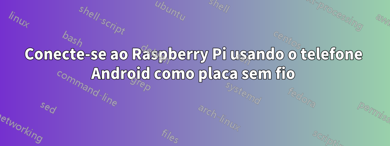 Conecte-se ao Raspberry Pi usando o telefone Android como placa sem fio