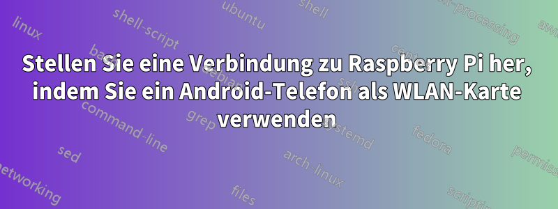 Stellen Sie eine Verbindung zu Raspberry Pi her, indem Sie ein Android-Telefon als WLAN-Karte verwenden