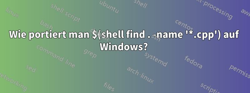 Wie portiert man $(shell find . -name '*.cpp') auf Windows?