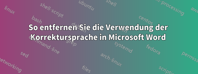 So entfernen Sie die Verwendung der Korrektursprache in Microsoft Word