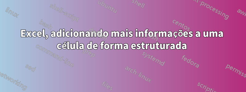 Excel, adicionando mais informações a uma célula de forma estruturada