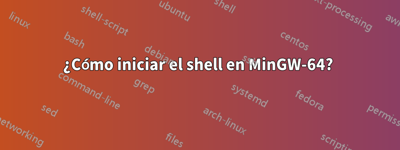 ¿Cómo iniciar el shell en MinGW-64?