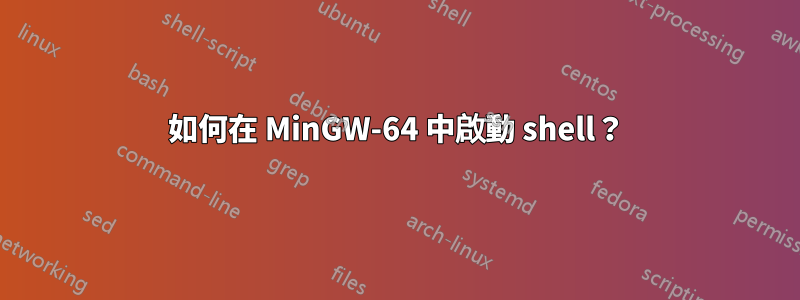 如何在 MinGW-64 中啟動 shell？