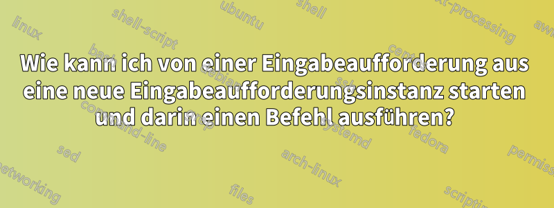 Wie kann ich von einer Eingabeaufforderung aus eine neue Eingabeaufforderungsinstanz starten und darin einen Befehl ausführen?