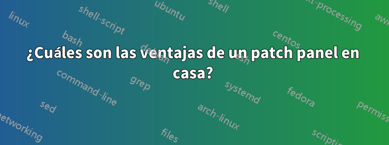 ¿Cuáles son las ventajas de un patch panel en casa?