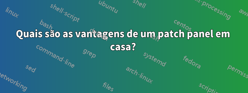 Quais são as vantagens de um patch panel em casa?