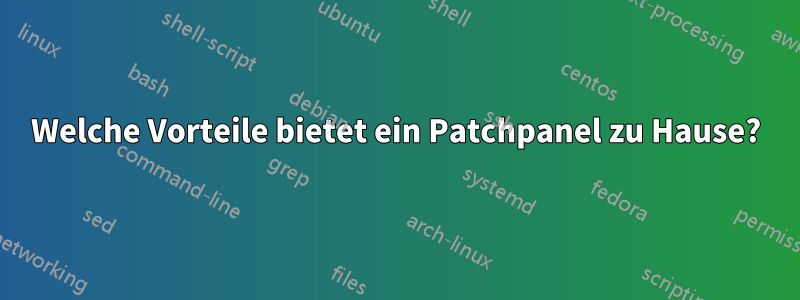 Welche Vorteile bietet ein Patchpanel zu Hause?