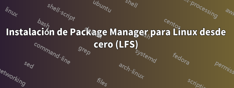 Instalación de Package Manager para Linux desde cero (LFS)