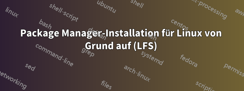 Package Manager-Installation für Linux von Grund auf (LFS)