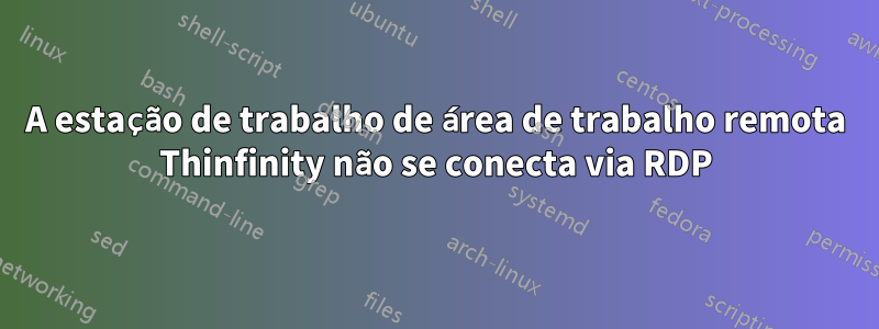 A estação de trabalho de área de trabalho remota Thinfinity não se conecta via RDP