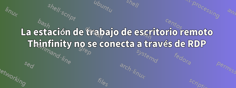 La estación de trabajo de escritorio remoto Thinfinity no se conecta a través de RDP