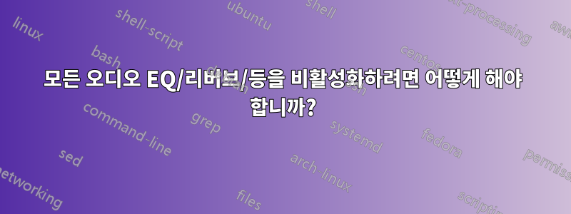 모든 오디오 EQ/리버브/등을 비활성화하려면 어떻게 해야 합니까?