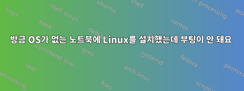 방금 OS가 없는 노트북에 Linux를 설치했는데 부팅이 안 돼요