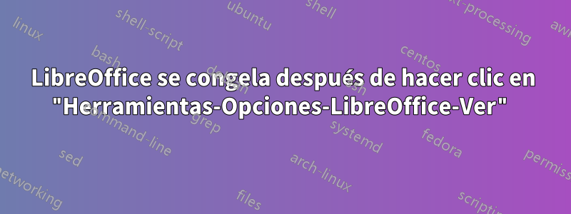 LibreOffice se congela después de hacer clic en "Herramientas-Opciones-LibreOffice-Ver"