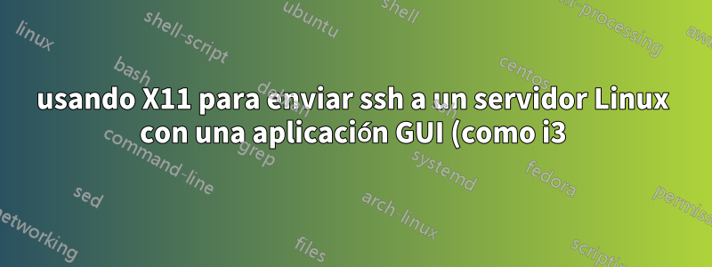 usando X11 para enviar ssh a un servidor Linux con una aplicación GUI (como i3) usando XQuartz