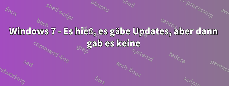 Windows 7 - Es hieß, es gäbe Updates, aber dann gab es keine