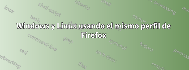 Windows y Linux usando el mismo perfil de Firefox